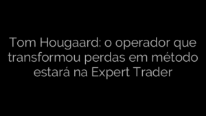 ​Tom Hougaard: o operador que transformou perdas em método estará na Expert Trader 